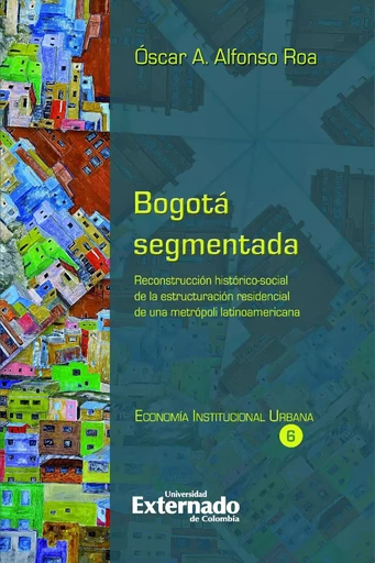 Bogotá segmentada - Óscar A. Alfonso Roa - Universidad externado de Colombia