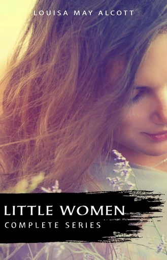 The Complete Little Women Series: Little Women, Good Wives, Little Men, Jo's Boys (4 books in one) - Louisa May Alcott - Pandora's Box