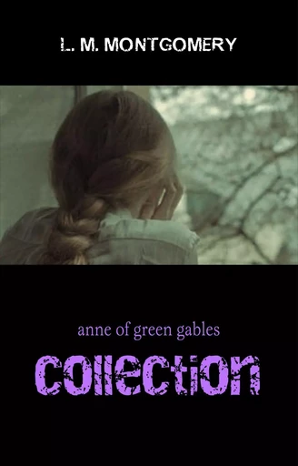 Anne of Green Gables Collection: Anne of Green Gables, Anne of the Island, and More Anne Shirley Books - Lucy Maud Montgomery - Pandora's Box