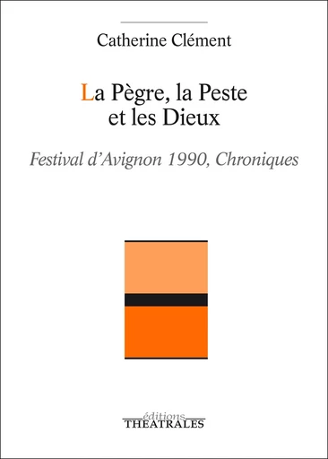 La Pègre, la Peste et les Dieux - Catherine Clément - éditions Théâtrales