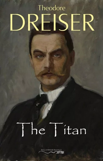 The Titan - Theodore Dreiser - Big Cheese Books