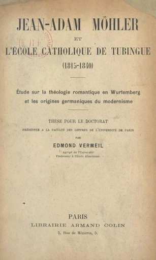 Jean Adam Möhler et l'école catholique de Tubingue (1815-1840) - Edmond Vermeil - (Armand Colin) réédition numérique FeniXX