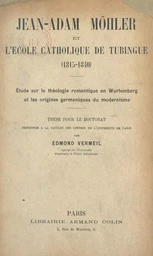 Jean Adam Möhler et l'école catholique de Tubingue (1815-1840)