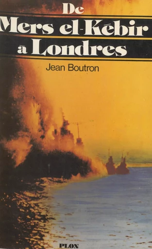 De Mers el-Kébir à Londres - Jean Boutron - Plon (réédition numérique FeniXX)