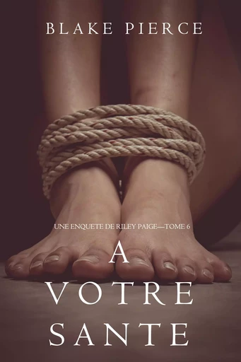 A votre santé (Une enquête de Riley Paige — Tome 6) - Blake Pierce - Lukeman Literary Management Ltd