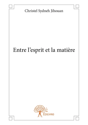 Entre l'esprit et la matière - Christel Sydneh Jihouan - Editions Edilivre