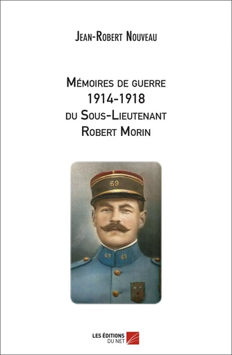 Mémoires de guerre 1914-1918 du Sous-Lieutenant Robert Morin - Jean-Robert Nouveau - Les Éditions du Net