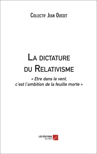 La dictature du Relativisme -  Collectif Jean Ousset - Les Éditions du Net