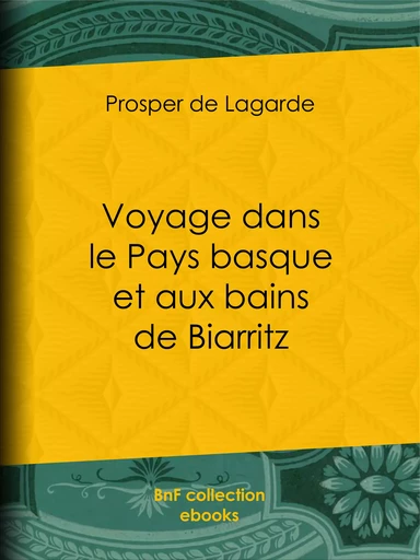 Voyage dans le Pays basque et aux bains de Biarritz - Prosper de Lagarde - BnF collection ebooks