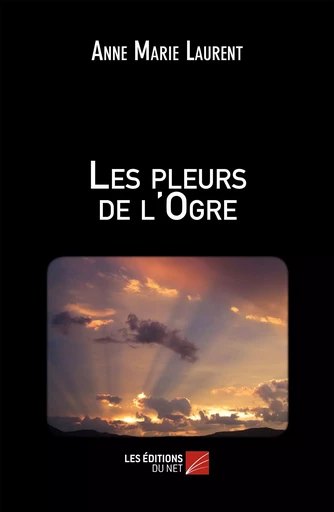 Les pleurs de l'Ogre - Anne Marie Laurent - Les Éditions du Net