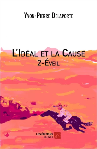 L'Idéal et la Cause 2 - Eveil - Yvon-Pierre Delaporte - Les Éditions du Net