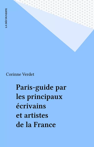 Paris-guide par les principaux écrivains et artistes de la France - Corinne Verdet - La Découverte (réédition numérique FeniXX)