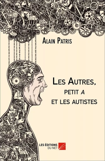 Les Autres, petit a et les autistes - Alain Patris - Les Éditions du Net