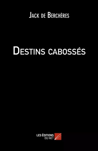 Destins cabossés - Jack de Berchères - Les Éditions du Net