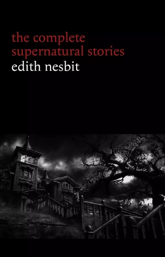 Edith Nesbit: The Complete Supernatural Stories (20+ tales of terror and mystery: The Haunted House, Man-Size in Marble, The Power of Darkness, In the Dark, John Charrington’s Wedding...) (Halloween Stories) - Edith Nesbit - Pandora's Box