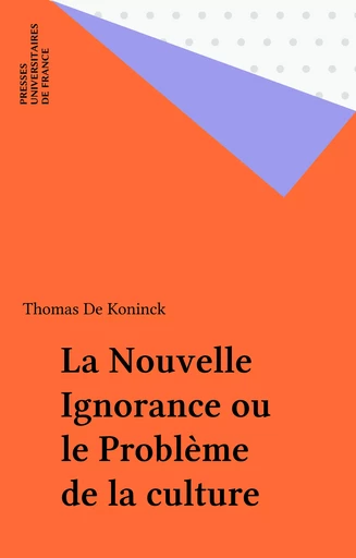 La Nouvelle Ignorance ou le Problème de la culture - Thomas De Koninck - Presses universitaires de France (réédition numérique FeniXX)