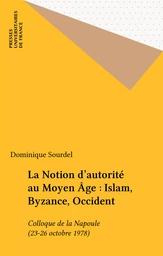 La Notion d'autorité au Moyen Âge : Islam, Byzance, Occident