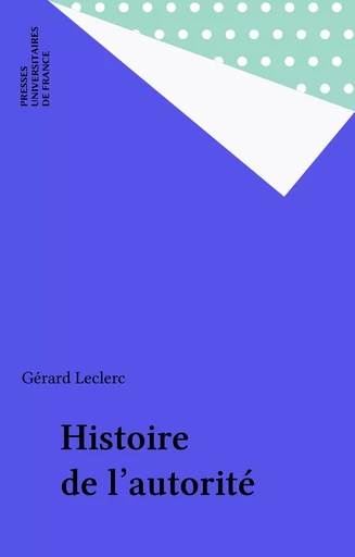 Histoire de l'autorité - Gérard Leclerc - Presses universitaires de France (réédition numérique FeniXX)