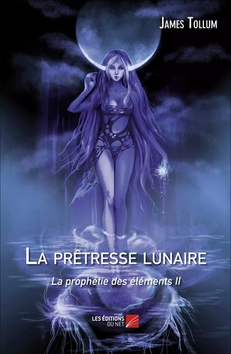 La prêtresse lunaire, la prophétie des éléments II - James Tollum - Les Éditions du Net