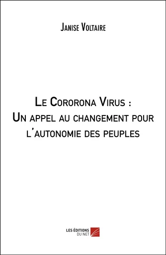 Le Cororona Virus : Un appel au changement pour l'autonomie des peuples - Janise Voltaire - Les Éditions du Net