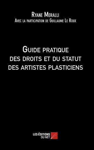 Guide pratique des droits et du statut des artistes plasticiens - Ryane Meralli,  0 - Les Éditions du Net