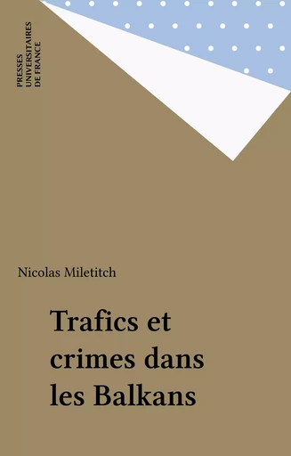 Trafics et crimes dans les Balkans - Nicolas Miletitch - Presses universitaires de France (réédition numérique FeniXX)