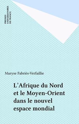 L'Afrique du Nord et le Moyen-Orient dans le nouvel espace mondial - Maryse Fabriès-Verfaillie - Presses universitaires de France (réédition numérique FeniXX)