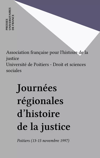 Journées régionales d'histoire de la justice -  Journées régionales d'histoire de la justice,  Association française pour l'histoire de la justice,  Université de Poitiers - Droit et sciences sociales - Presses universitaires de France (réédition numérique FeniXX)