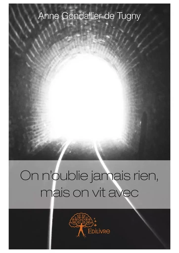 On n'oublie jamais rien, mais on vit avec - Anne Gondallier de Tugny - Editions Edilivre