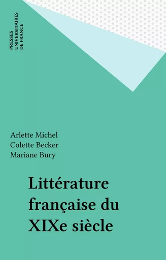 Littérature française du XIXe siècle - Arlette Michel, Colette Becker, Mariane Bury - Presses universitaires de France (réédition numérique FeniXX)