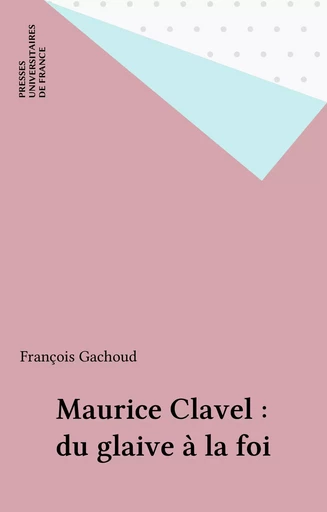 Maurice Clavel : du glaive à la foi - François Gachoud - Presses universitaires de France (réédition numérique FeniXX)