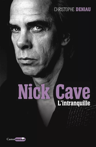 Nick Cave, l'intranquille - Christophe Deniau - Le Castor Astral éditeur