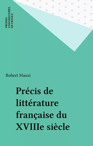 Précis de littérature française du XVIIIe siècle - Robert Mauzi - Presses universitaires de France (réédition numérique FeniXX)