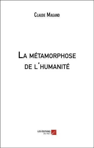 La métamorphose de l'humanité - Claude Magand - Les Éditions du Net