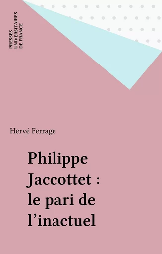 Philippe Jaccottet : le pari de l'inactuel - Hervé Ferrage - Presses universitaires de France (réédition numérique FeniXX)