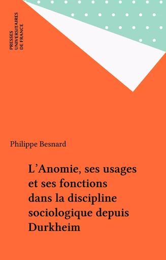 L'Anomie, ses usages et ses fonctions dans la discipline sociologique depuis Durkheim - Philippe Besnard - Presses universitaires de France (réédition numérique FeniXX)