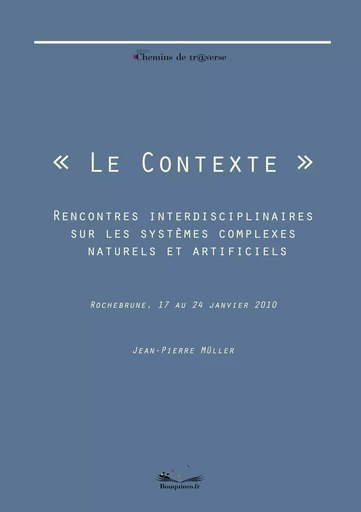 Le contexte - Rencontres interdisciplinaires sur les systèmes complexes naturels et artificiels. - Jean-Pierre Muller - Chemins de tr@verse