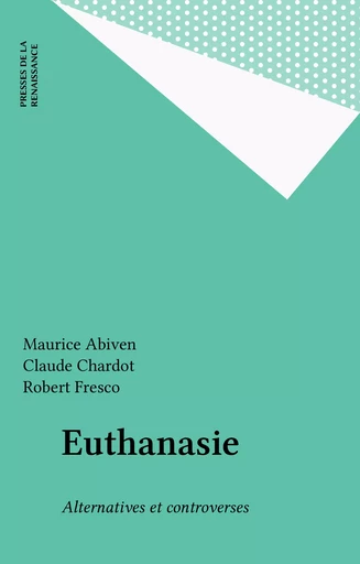 Euthanasie - Maurice Abiven, Claude Chardot, Robert Fresco - Presses de la Renaissance (réédition numérique FeniXX)