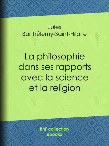 La philosophie dans ses rapports avec la science et la religion - Jules Barthélemy-Saint-Hilaire - BnF collection ebooks