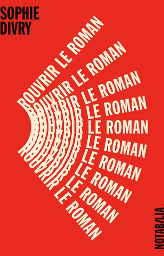 Rouvrir le roman - Sophie Divry - Libella