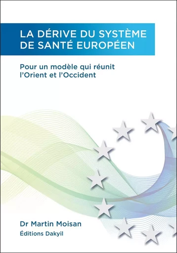 La dérive du système de santé européen - Martin Moisan - Éditions Dakyil