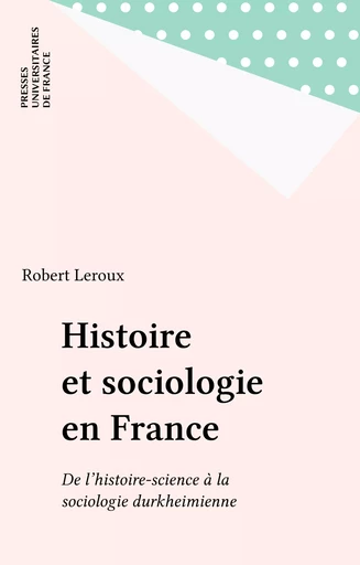 Histoire et sociologie en France - Robert Leroux - Presses universitaires de France (réédition numérique FeniXX)