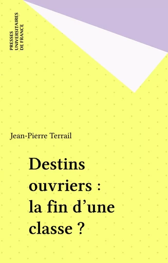 Destins ouvriers : la fin d'une classe ? - Jean-Pierre Terrail - Presses universitaires de France (réédition numérique FeniXX)