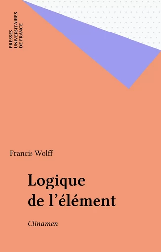 Logique de l'élément - Francis Wolff - Presses universitaires de France (réédition numérique FeniXX)