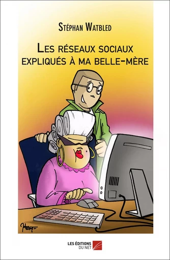 Les réseaux sociaux expliqués à ma belle-mère - Stéphan Watbled - Les Éditions du Net