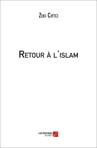 Retour à l'islam - Zeki Ciftci - Les Éditions du Net