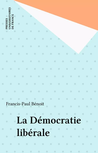 La Démocratie libérale - Francis-Paul Bénoit - Presses universitaires de France (réédition numérique FeniXX)