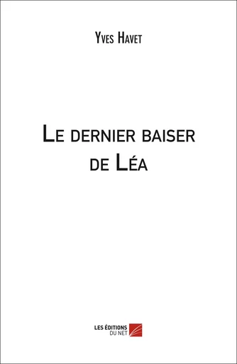 Le dernier baiser de Léa - Yves Havet - Les Éditions du Net