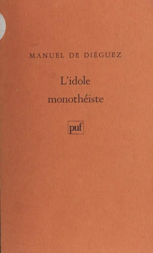 L'idole monothéiste - Manuel de Diéguez - Presses universitaires de France (réédition numérique FeniXX)