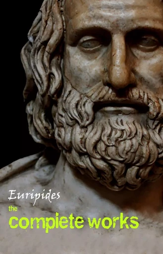 Euripides: The Complete Works -  Euripides - Pandora's Box